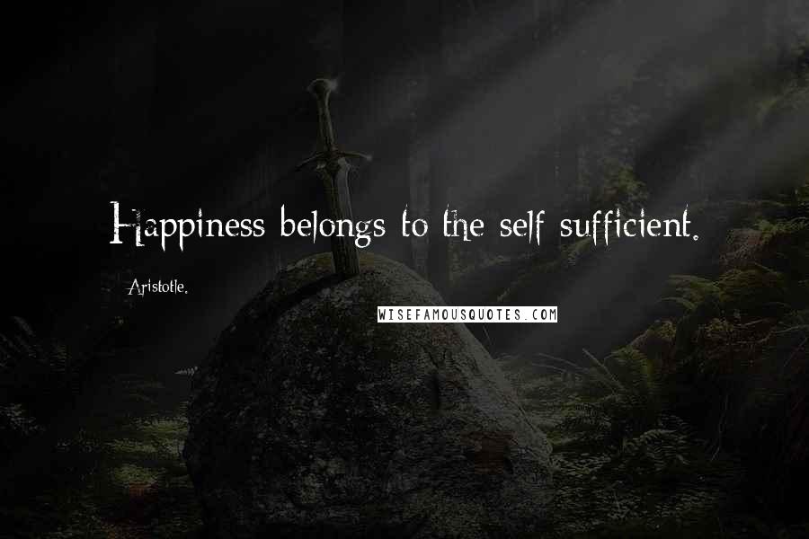 Aristotle. Quotes: Happiness belongs to the self sufficient.