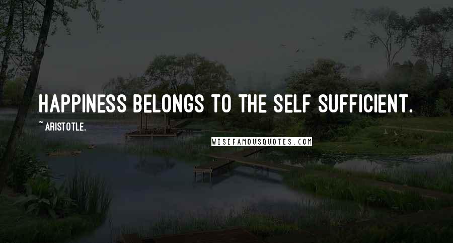 Aristotle. Quotes: Happiness belongs to the self sufficient.