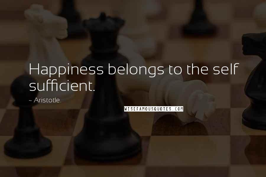 Aristotle. Quotes: Happiness belongs to the self sufficient.