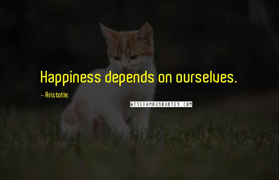 Aristotle. Quotes: Happiness depends on ourselves.