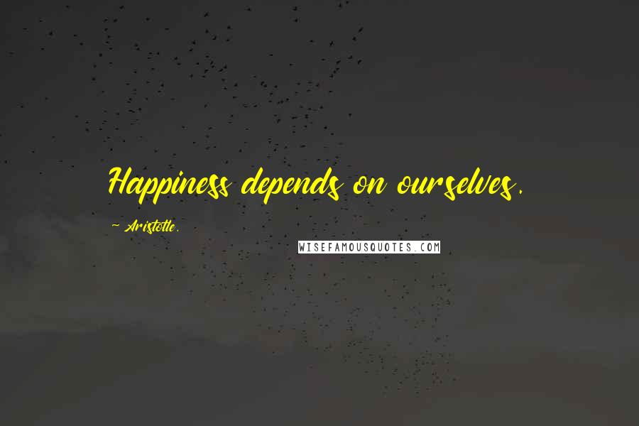 Aristotle. Quotes: Happiness depends on ourselves.