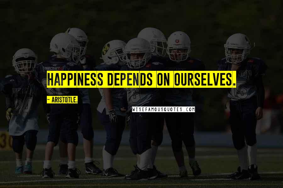 Aristotle. Quotes: Happiness depends on ourselves.