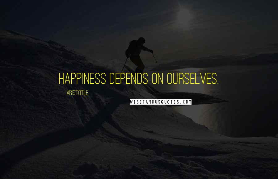 Aristotle. Quotes: Happiness depends on ourselves.