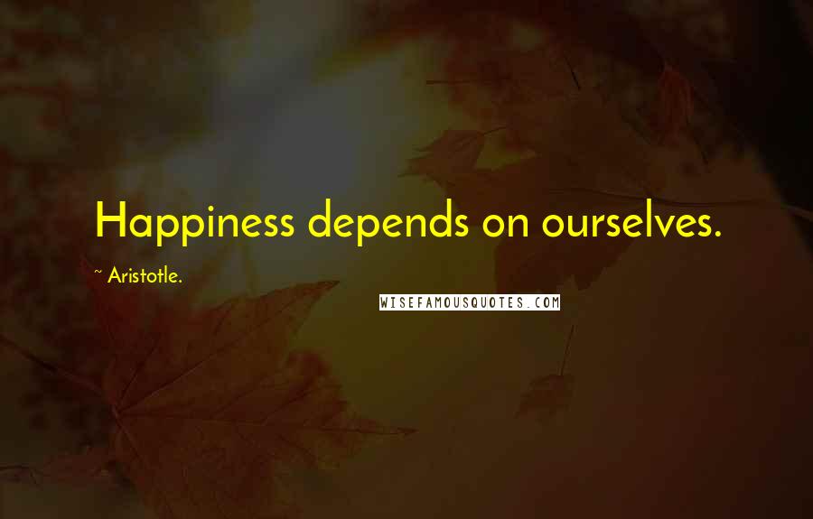 Aristotle. Quotes: Happiness depends on ourselves.