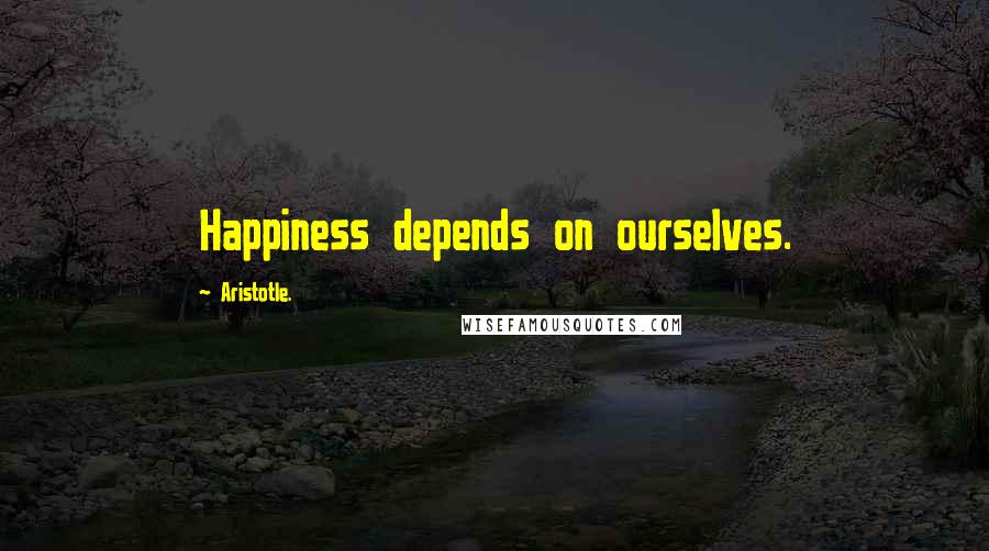 Aristotle. Quotes: Happiness depends on ourselves.