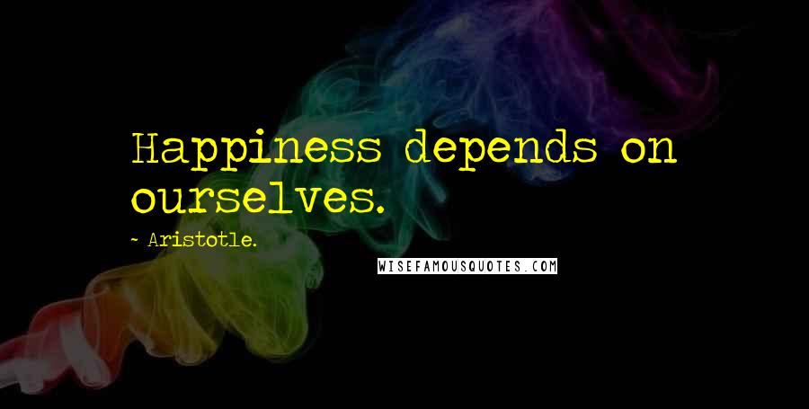 Aristotle. Quotes: Happiness depends on ourselves.