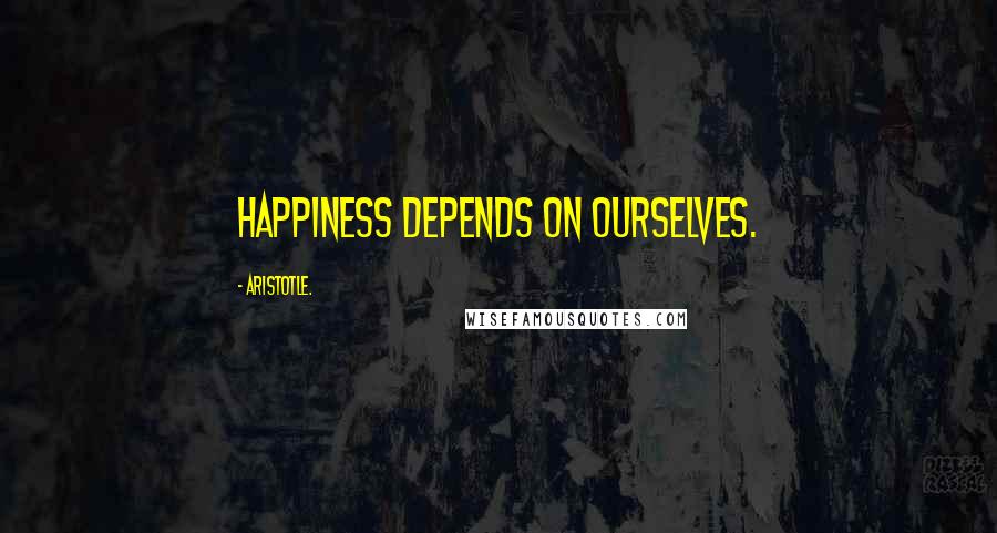 Aristotle. Quotes: Happiness depends on ourselves.