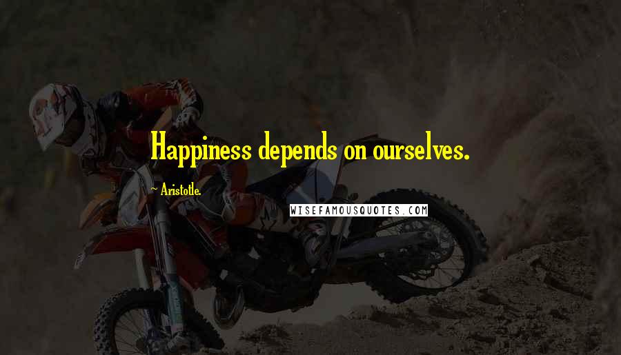 Aristotle. Quotes: Happiness depends on ourselves.