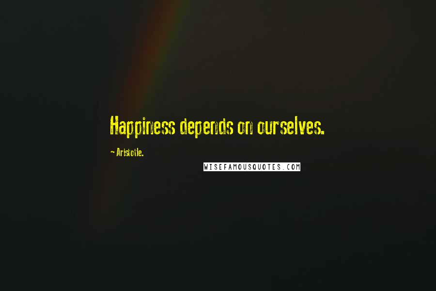 Aristotle. Quotes: Happiness depends on ourselves.