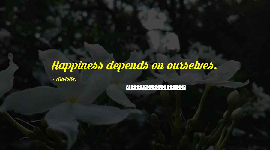 Aristotle. Quotes: Happiness depends on ourselves.