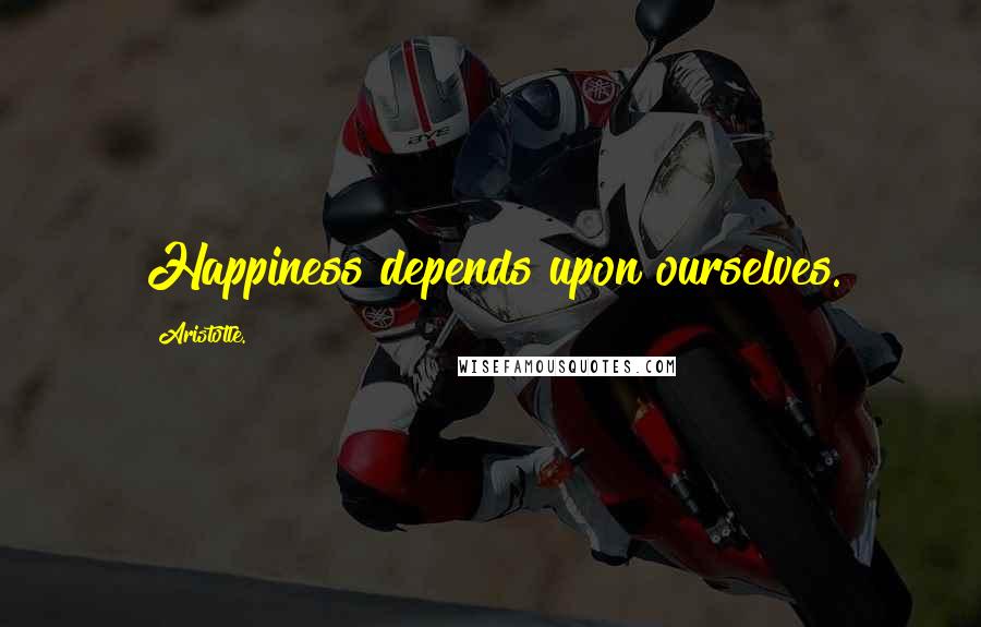 Aristotle. Quotes: Happiness depends upon ourselves.