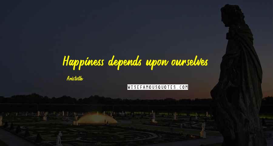 Aristotle. Quotes: Happiness depends upon ourselves.