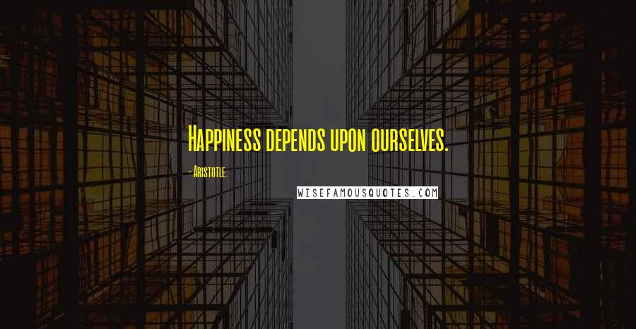 Aristotle. Quotes: Happiness depends upon ourselves.