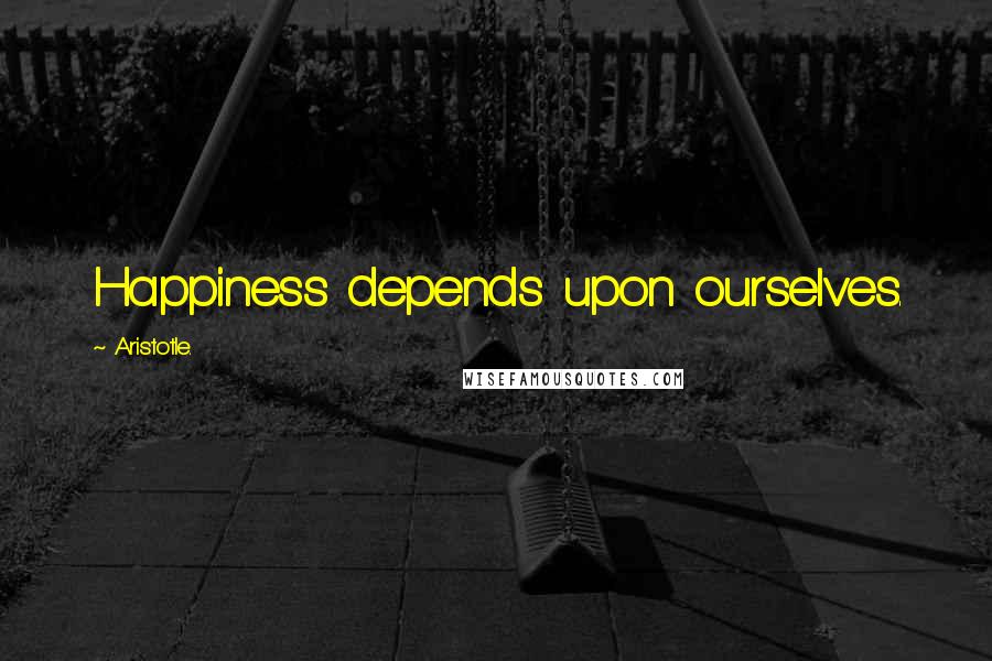 Aristotle. Quotes: Happiness depends upon ourselves.