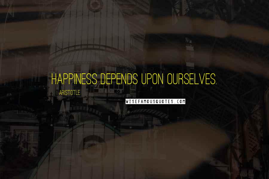 Aristotle. Quotes: Happiness depends upon ourselves.