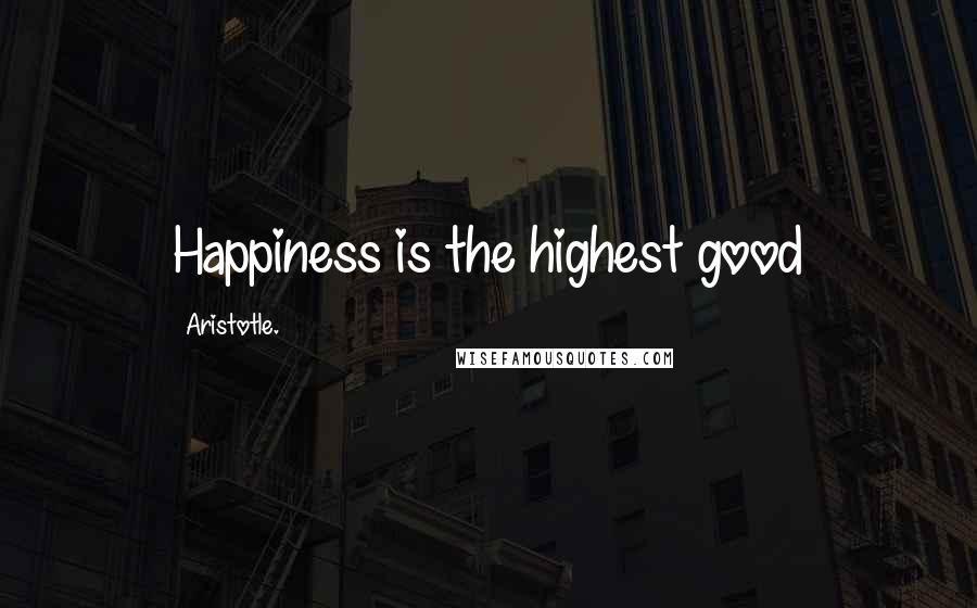 Aristotle. Quotes: Happiness is the highest good