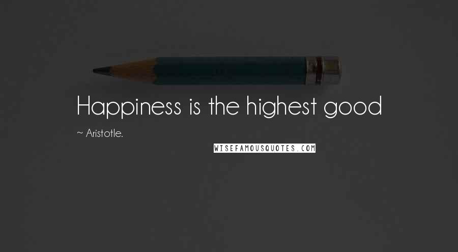 Aristotle. Quotes: Happiness is the highest good