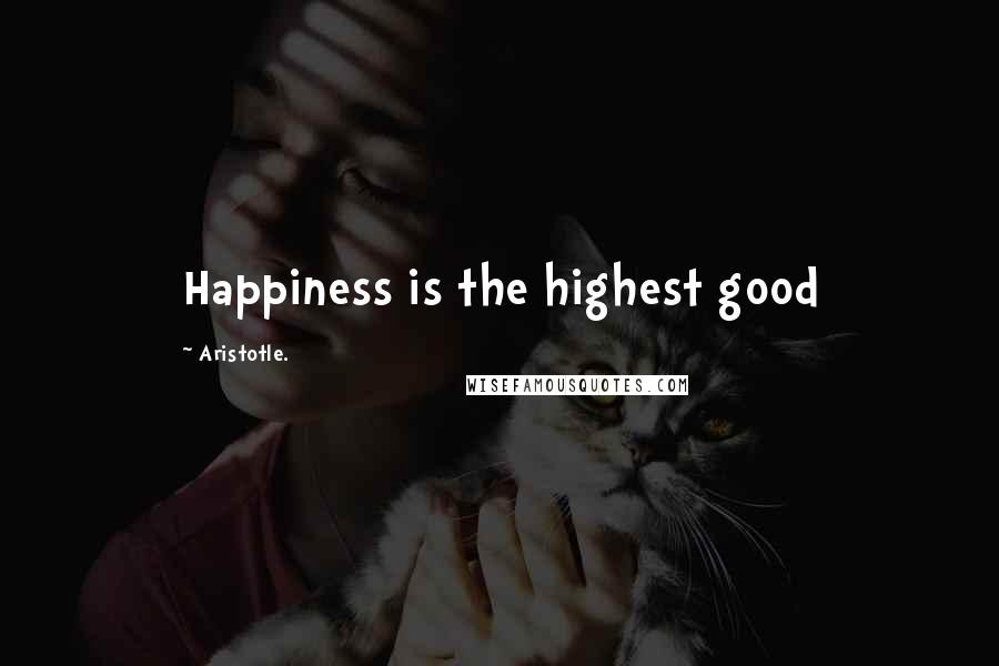 Aristotle. Quotes: Happiness is the highest good