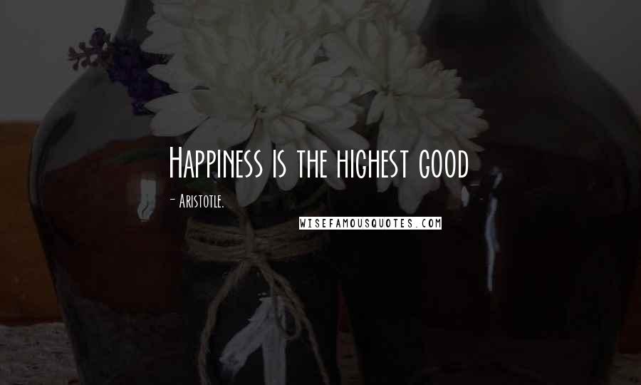 Aristotle. Quotes: Happiness is the highest good