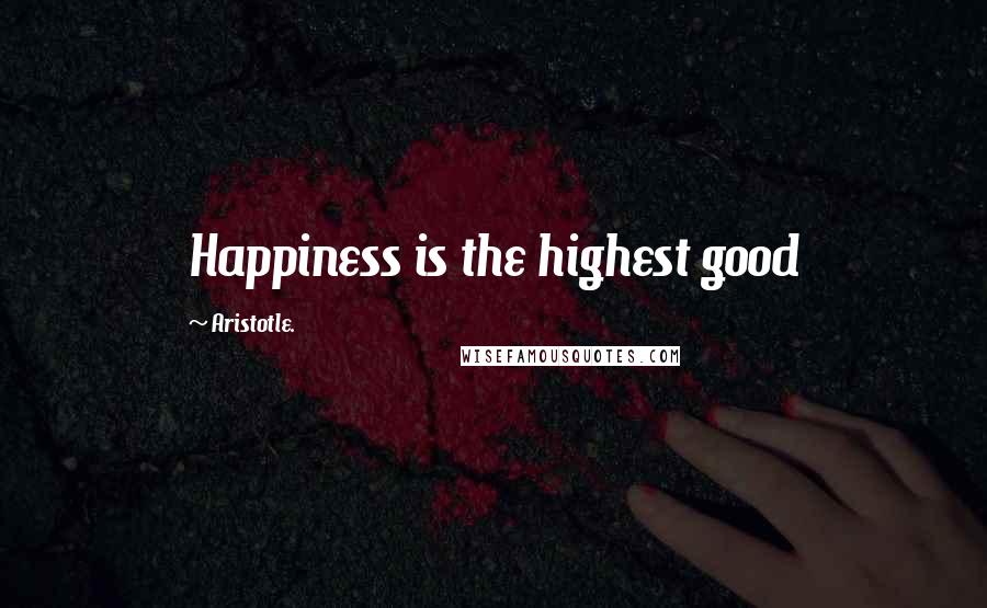 Aristotle. Quotes: Happiness is the highest good