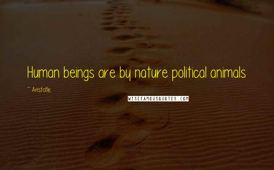 Aristotle. Quotes: Human beings are by nature political animals