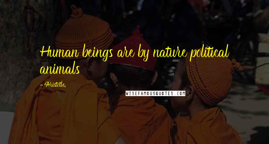 Aristotle. Quotes: Human beings are by nature political animals
