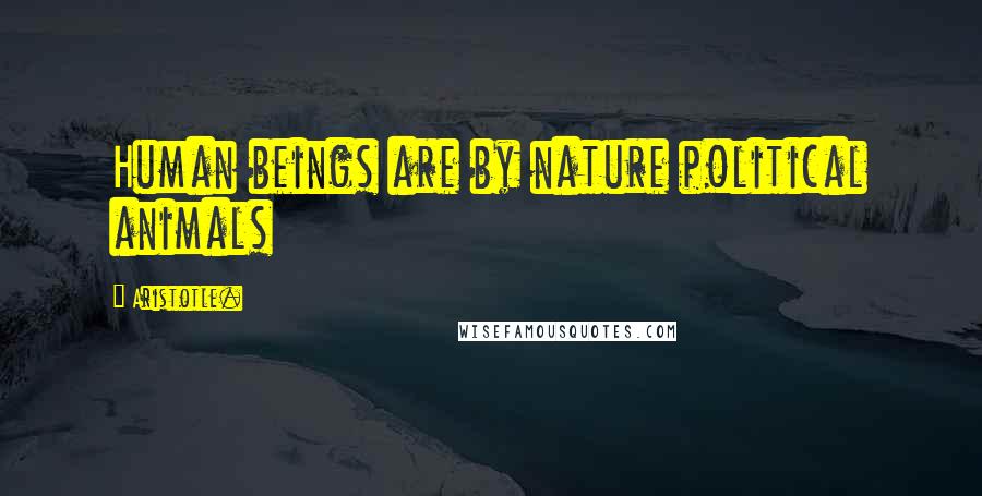 Aristotle. Quotes: Human beings are by nature political animals