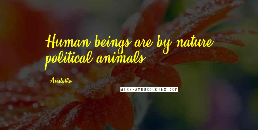 Aristotle. Quotes: Human beings are by nature political animals