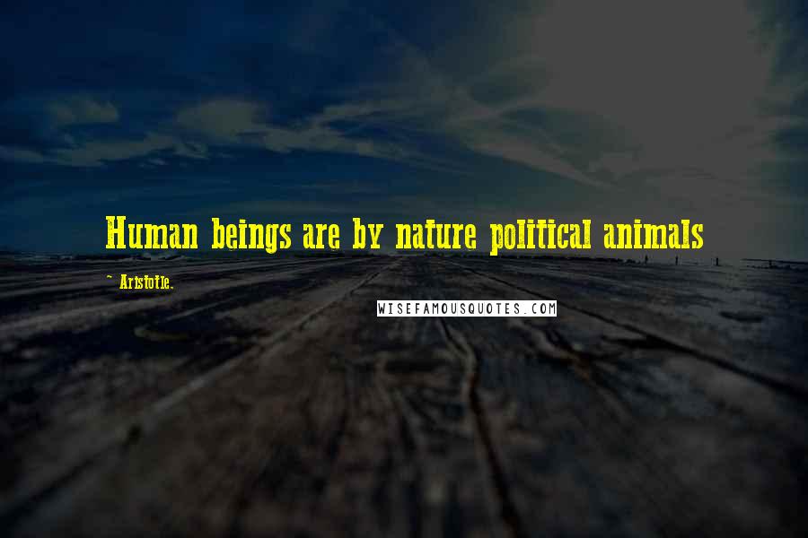 Aristotle. Quotes: Human beings are by nature political animals