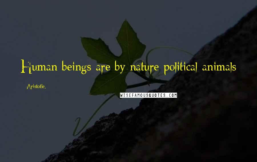 Aristotle. Quotes: Human beings are by nature political animals