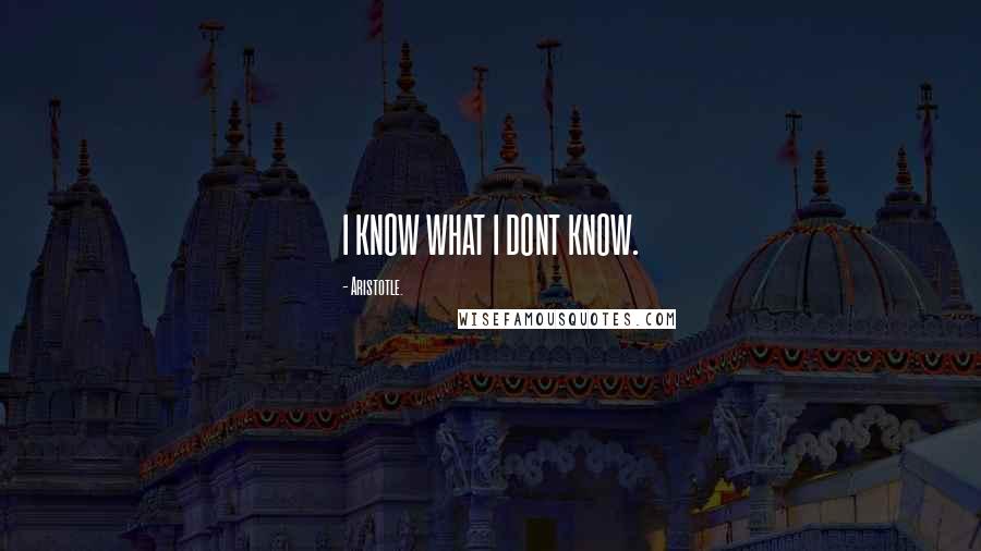 Aristotle. Quotes: I KNOW WHAT I DONT KNOW.