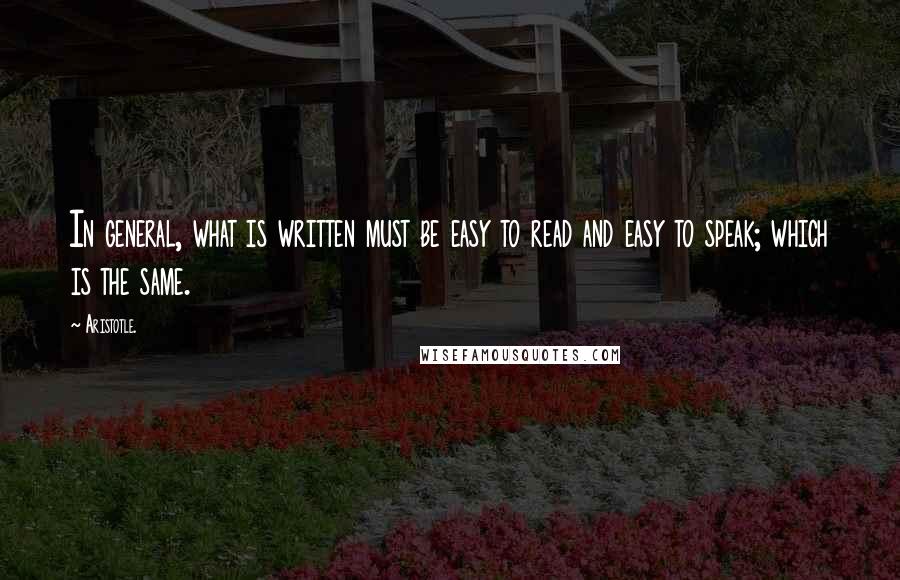 Aristotle. Quotes: In general, what is written must be easy to read and easy to speak; which is the same.