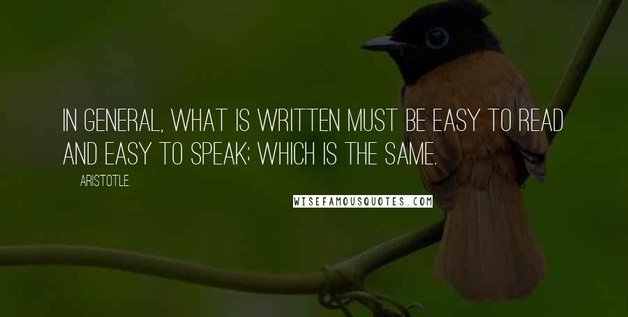 Aristotle. Quotes: In general, what is written must be easy to read and easy to speak; which is the same.