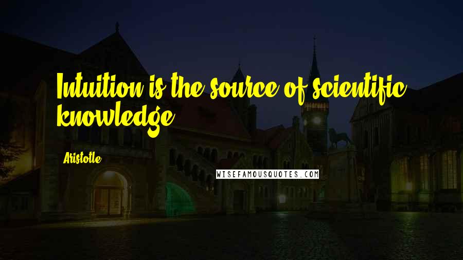 Aristotle. Quotes: Intuition is the source of scientific knowledge.