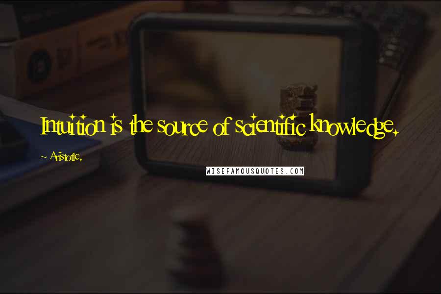 Aristotle. Quotes: Intuition is the source of scientific knowledge.