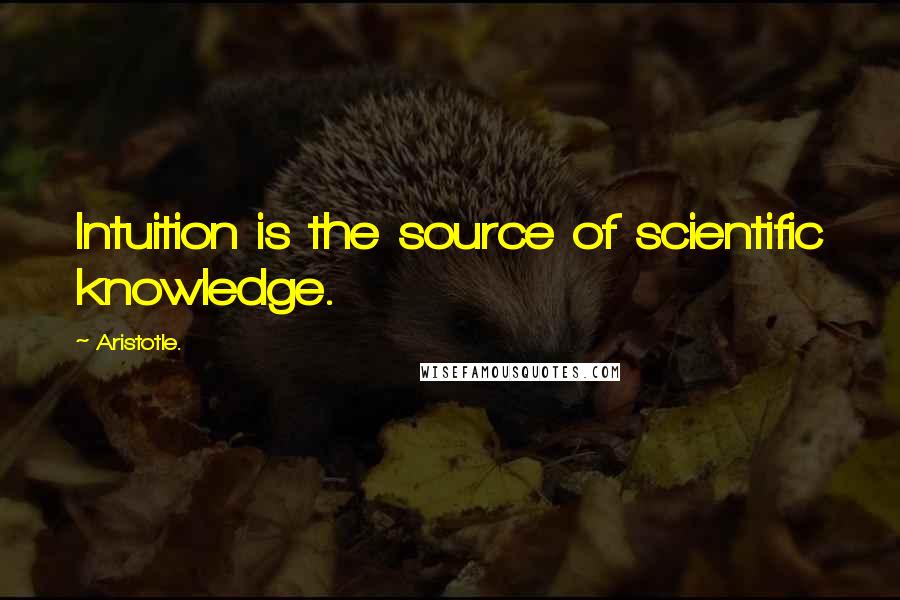 Aristotle. Quotes: Intuition is the source of scientific knowledge.