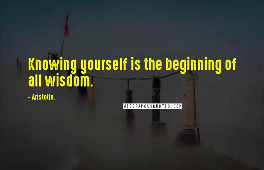 Aristotle. Quotes: Knowing yourself is the beginning of all wisdom.