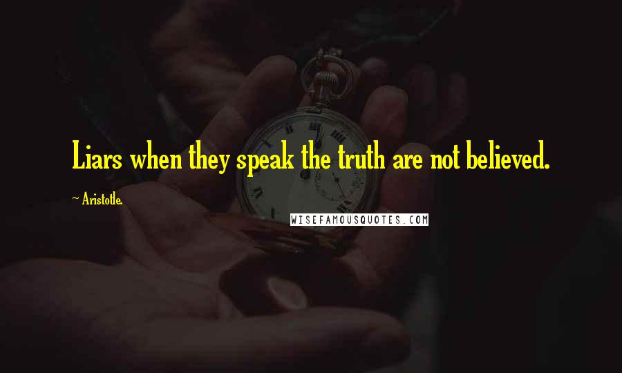 Aristotle. Quotes: Liars when they speak the truth are not believed.