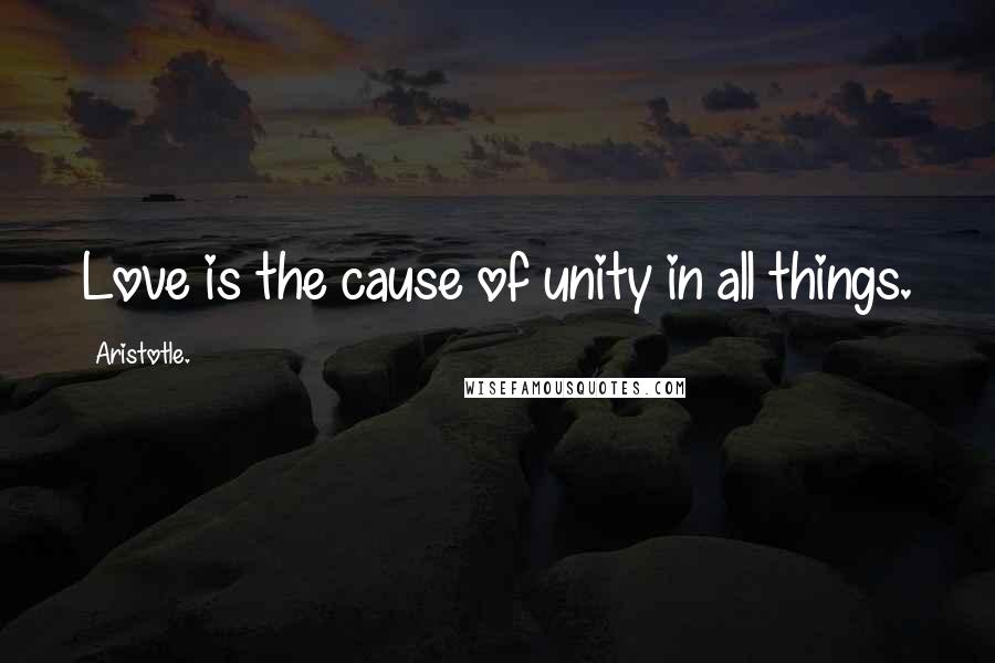 Aristotle. Quotes: Love is the cause of unity in all things.