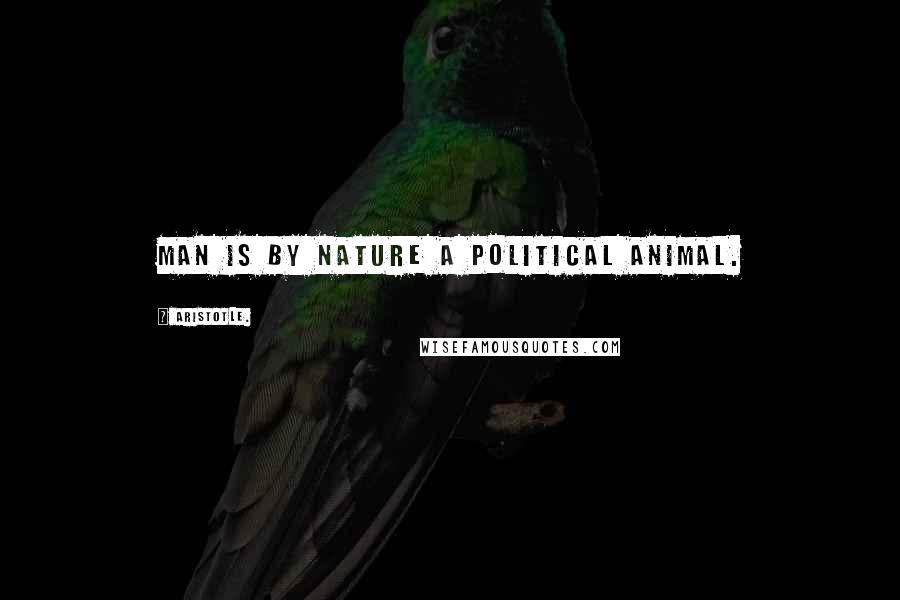 Aristotle. Quotes: Man is by nature a political animal.