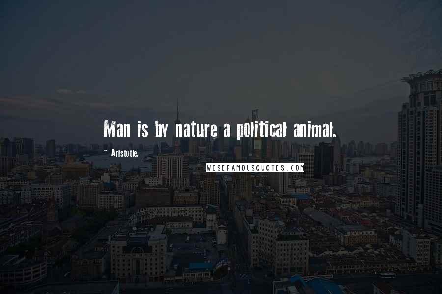 Aristotle. Quotes: Man is by nature a political animal.