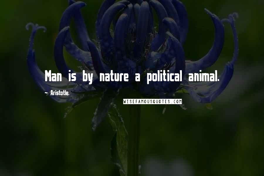 Aristotle. Quotes: Man is by nature a political animal.