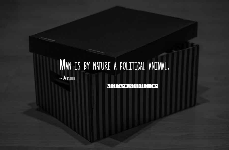 Aristotle. Quotes: Man is by nature a political animal.