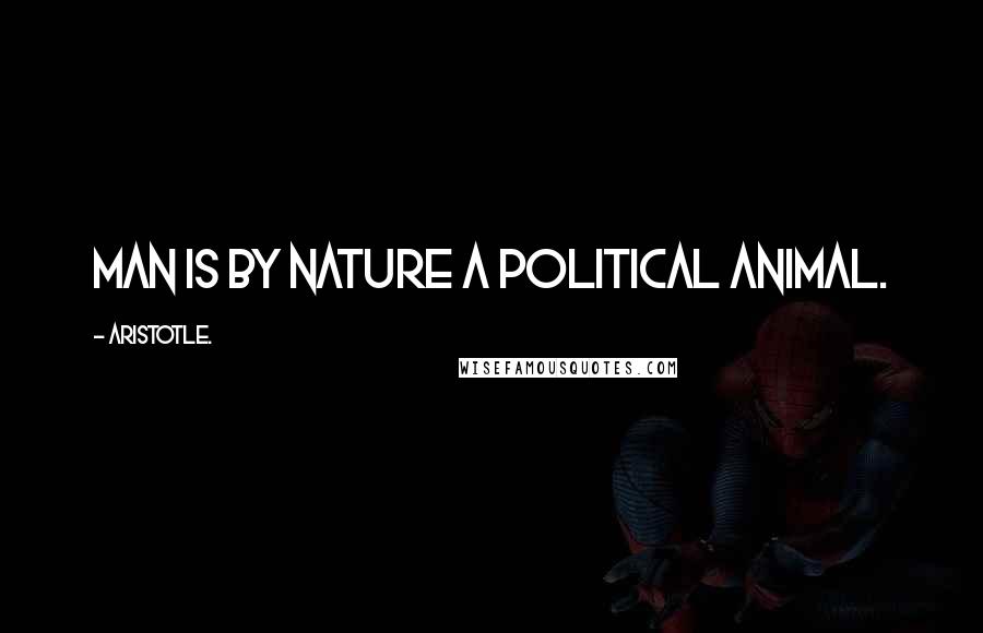 Aristotle. Quotes: Man is by nature a political animal.
