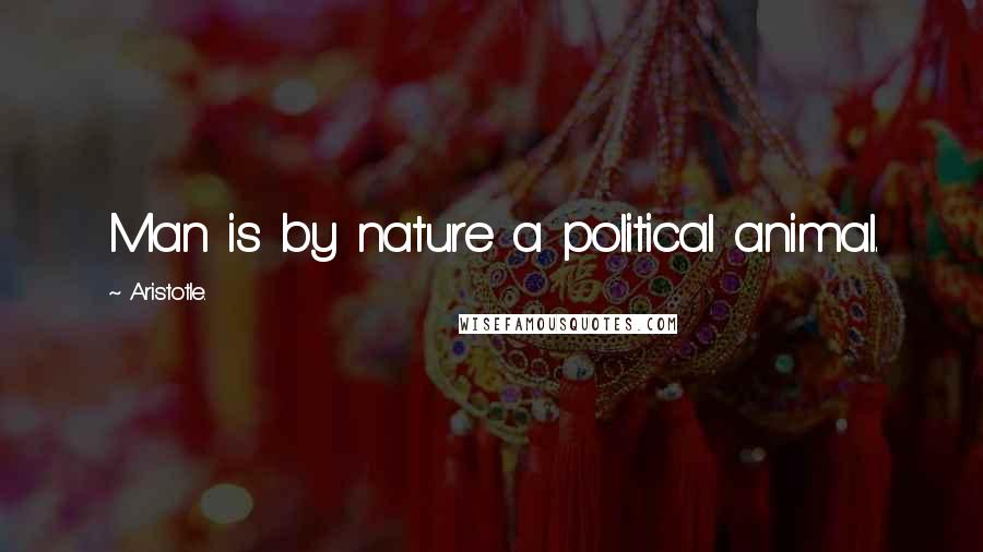 Aristotle. Quotes: Man is by nature a political animal.