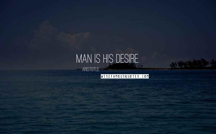 Aristotle. Quotes: Man is his desire.
