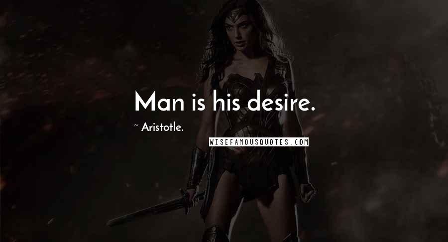 Aristotle. Quotes: Man is his desire.
