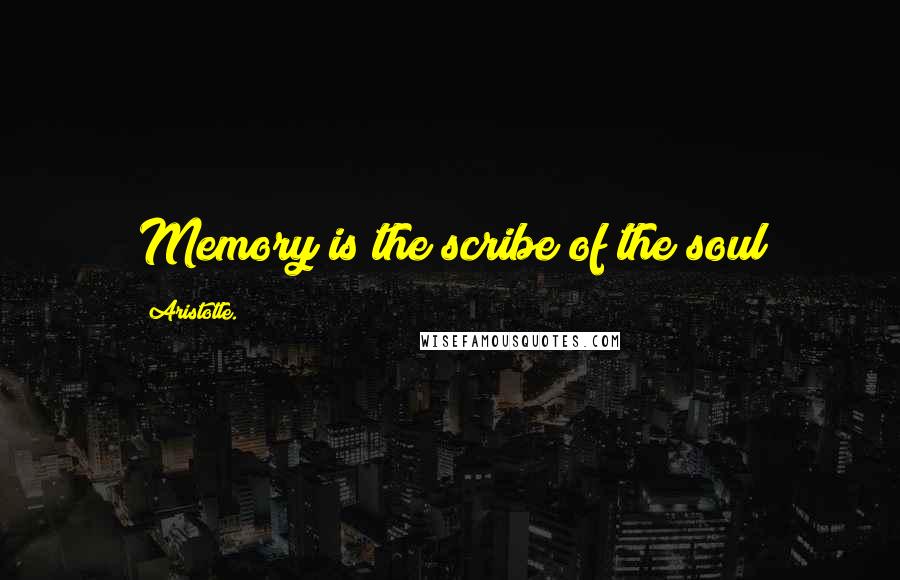 Aristotle. Quotes: Memory is the scribe of the soul