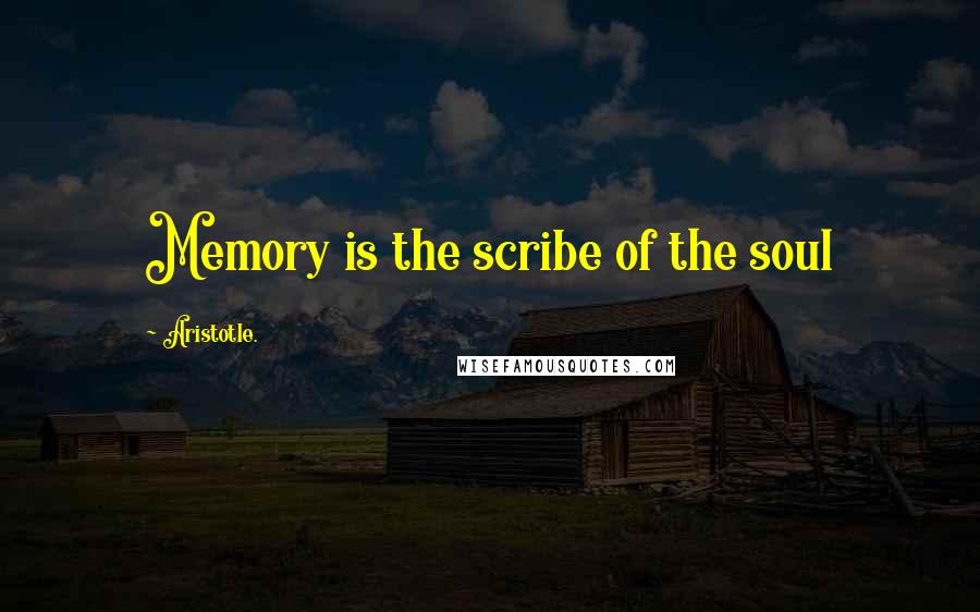 Aristotle. Quotes: Memory is the scribe of the soul