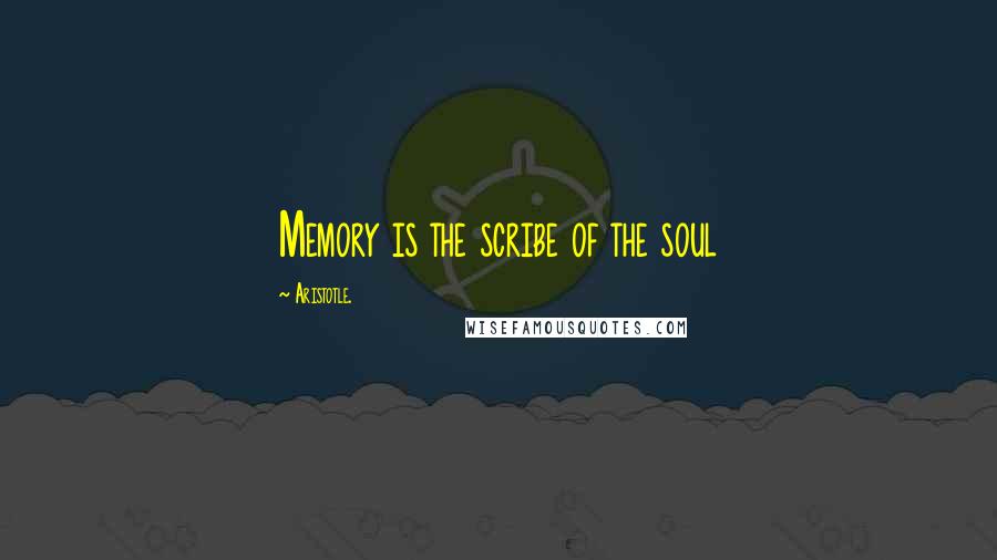 Aristotle. Quotes: Memory is the scribe of the soul